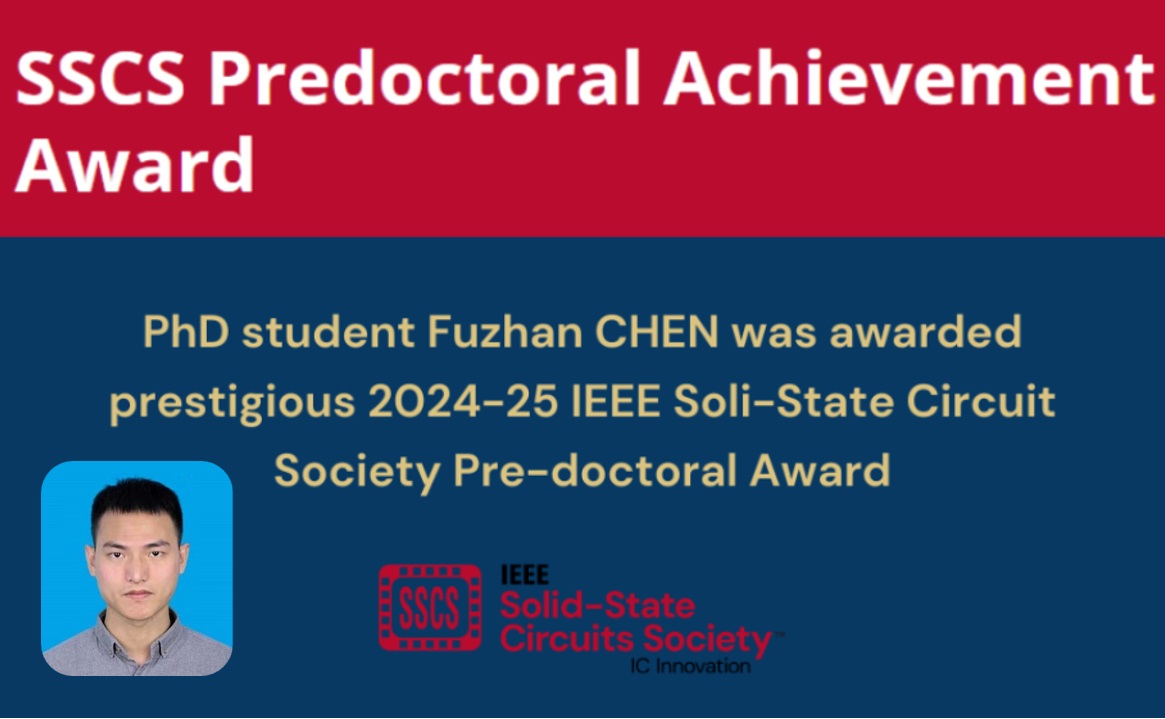 Fuzhan CHEN, PhD student trained under our AoE project, was awarded 2024-25 IEEE Soli-State Circuit Society Pre-doctoral Award